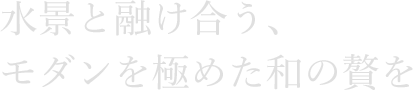 水景と融け合う、モダンを極めた和の贅を